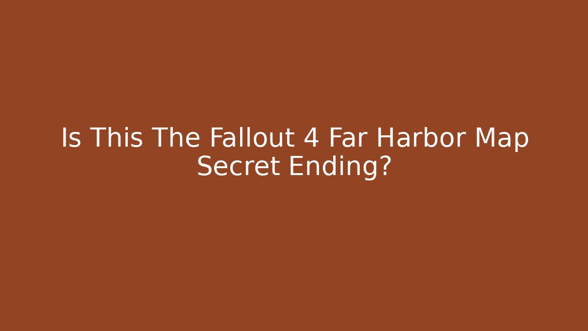 Is This The Fallout 4 Far Harbor Map Secret Ending?