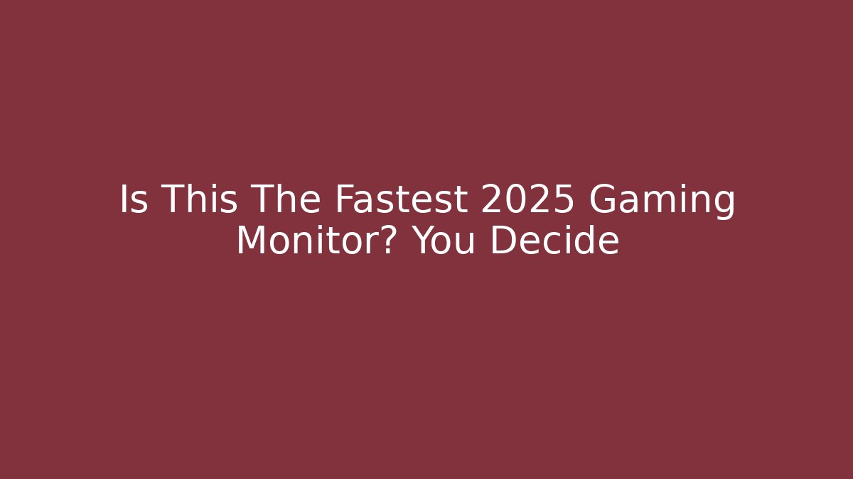 Is This The Fastest 2025 Gaming Monitor? You Decide