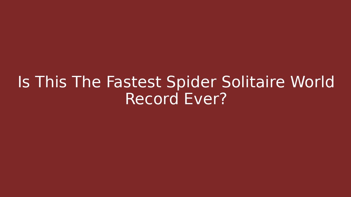 Is This The Fastest Spider Solitaire World Record Ever?