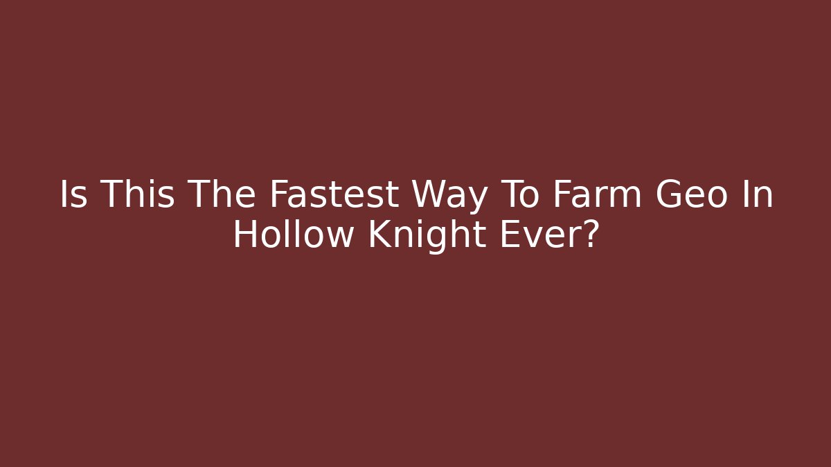 Is This The Fastest Way To Farm Geo In Hollow Knight Ever?