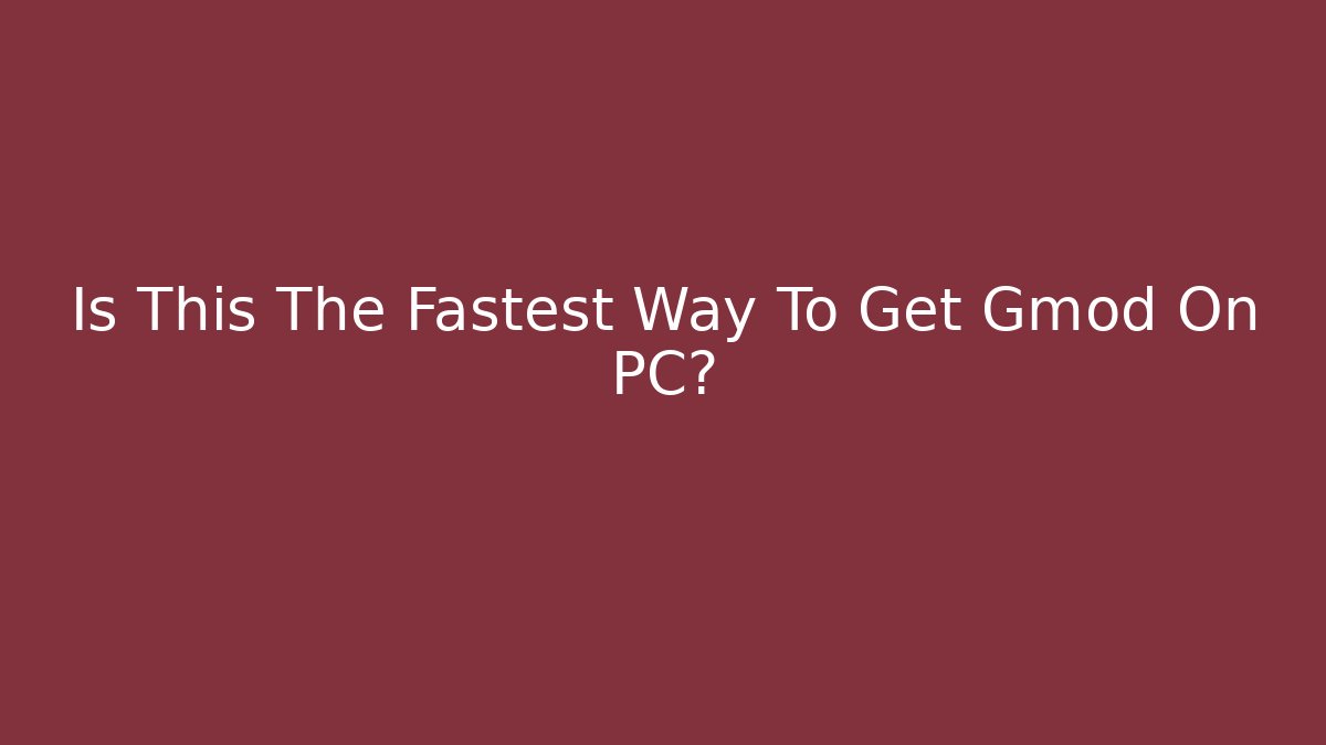 Is This The Fastest Way To Get Gmod On PC?
