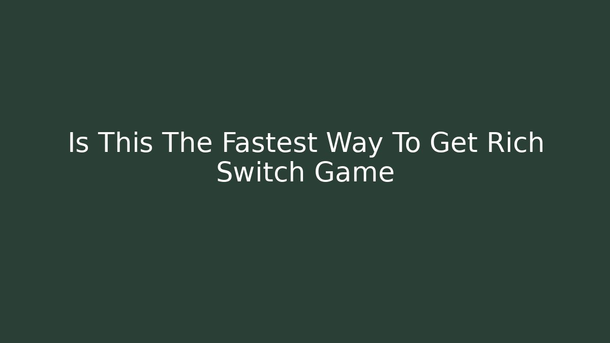 Is This The Fastest Way To Get Rich Switch Game