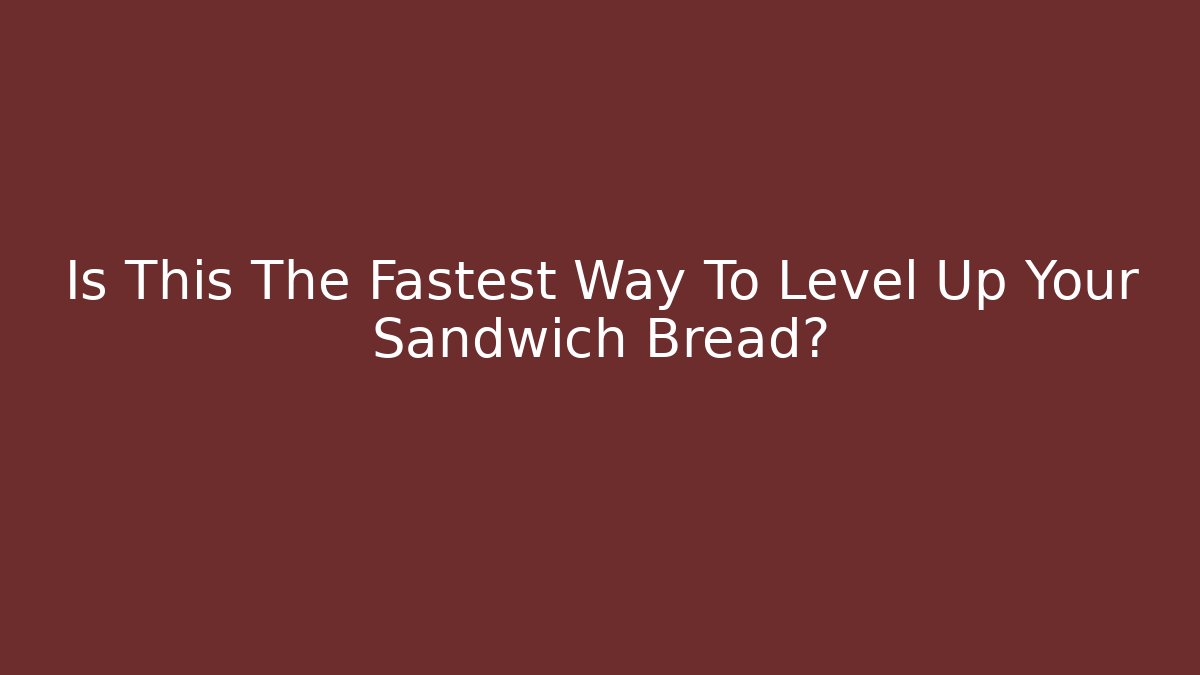 Is This The Fastest Way To Level Up Your Sandwich Bread?