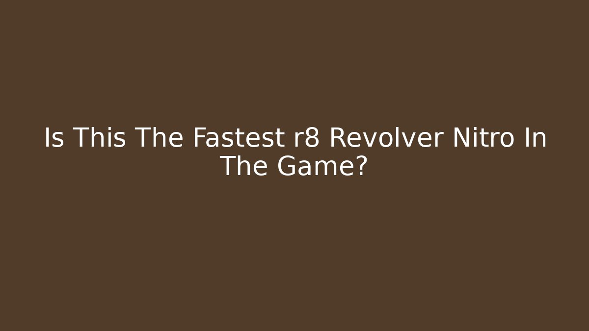 Is This The Fastest r8 Revolver Nitro In The Game?
