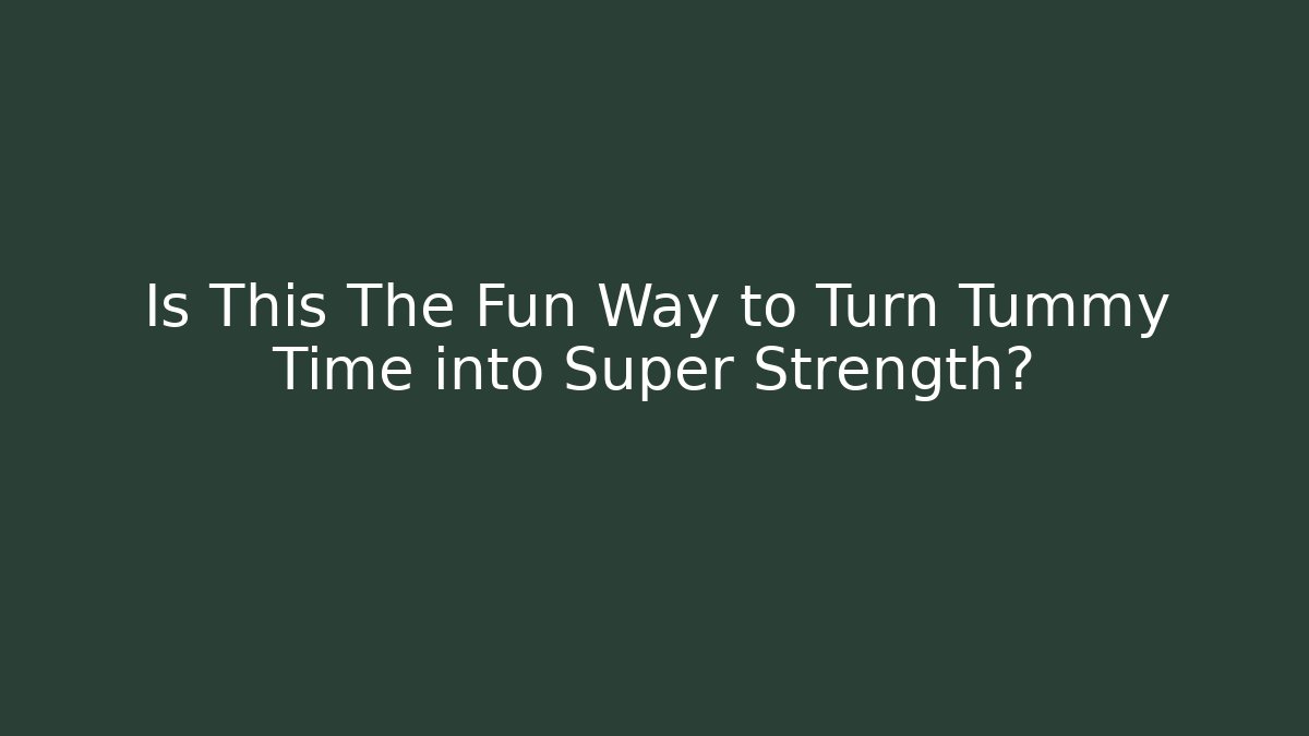 Is This The Fun Way to Turn Tummy Time into Super Strength?