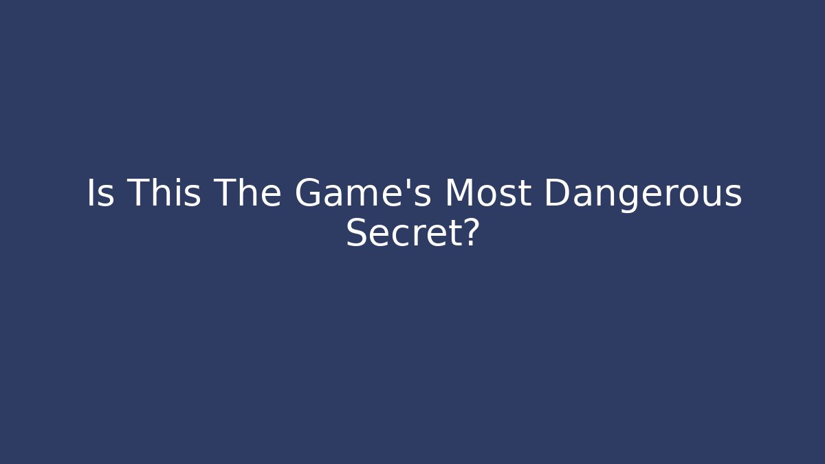 Is This The Game's Most Dangerous Secret?