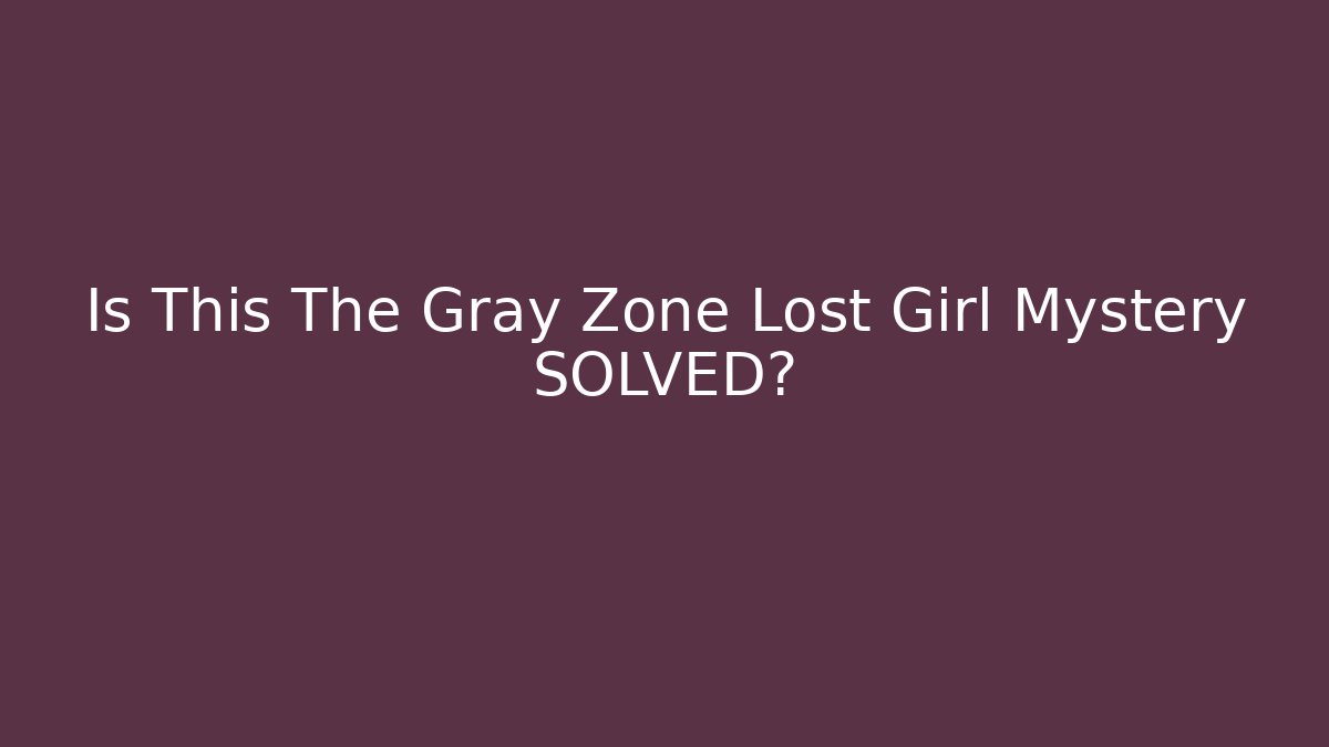Is This The Gray Zone Lost Girl Mystery SOLVED? - Método de Aprovação