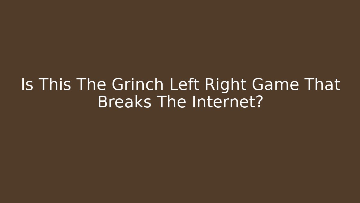 Is This The Grinch Left Right Game That Breaks The Internet? - Método de Aprovação