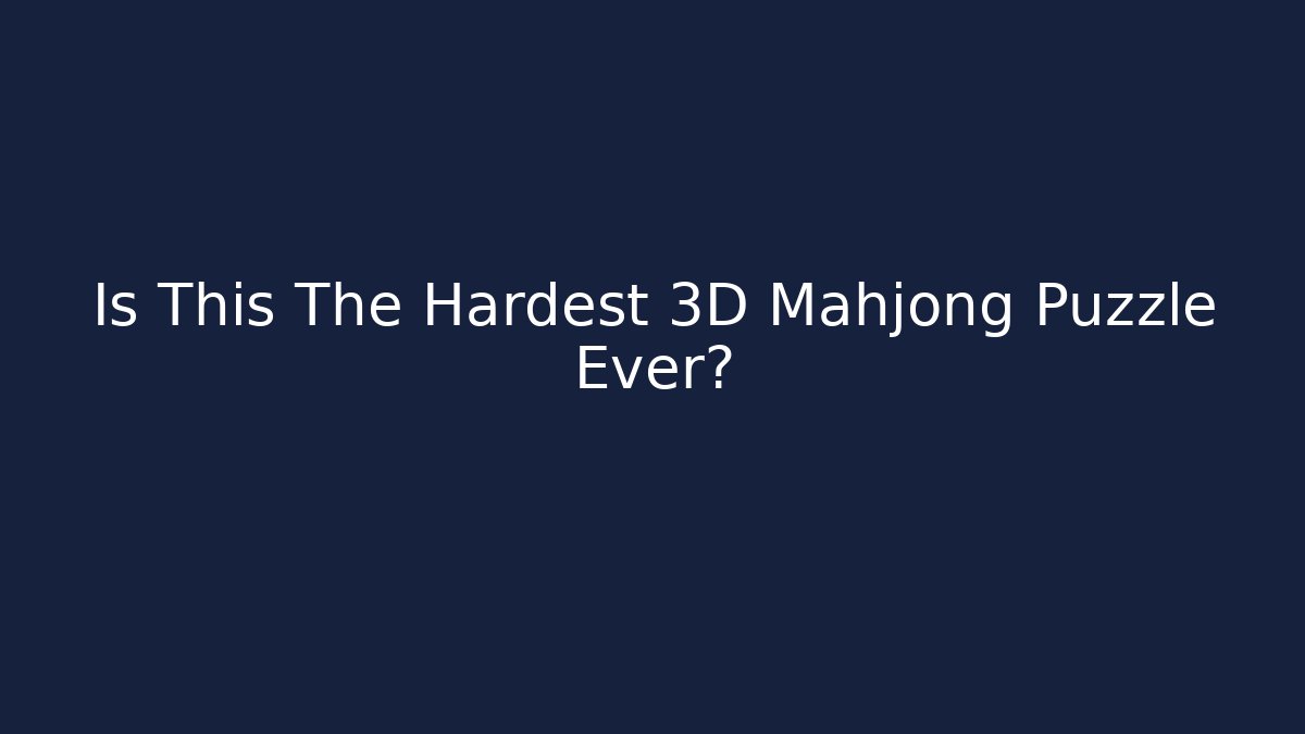 Is This The Hardest 3D Mahjong Puzzle Ever?