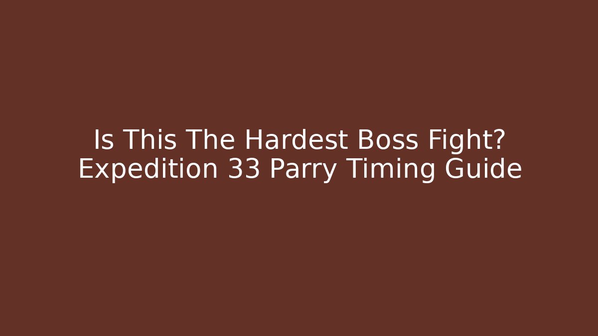 Is This The Hardest Boss Fight? Expedition 33 Parry Timing Guide