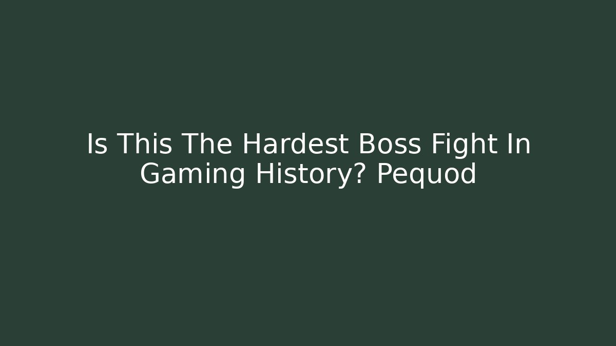 Is This The Hardest Boss Fight In Gaming History? Pequod