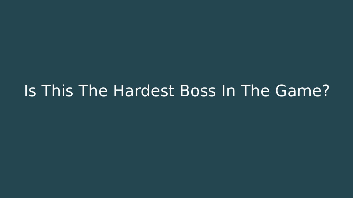 Is This The Hardest Boss In The Game?