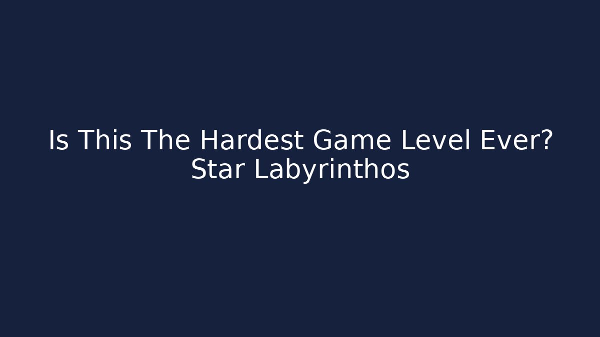 Is This The Hardest Game Level Ever? Star Labyrinthos