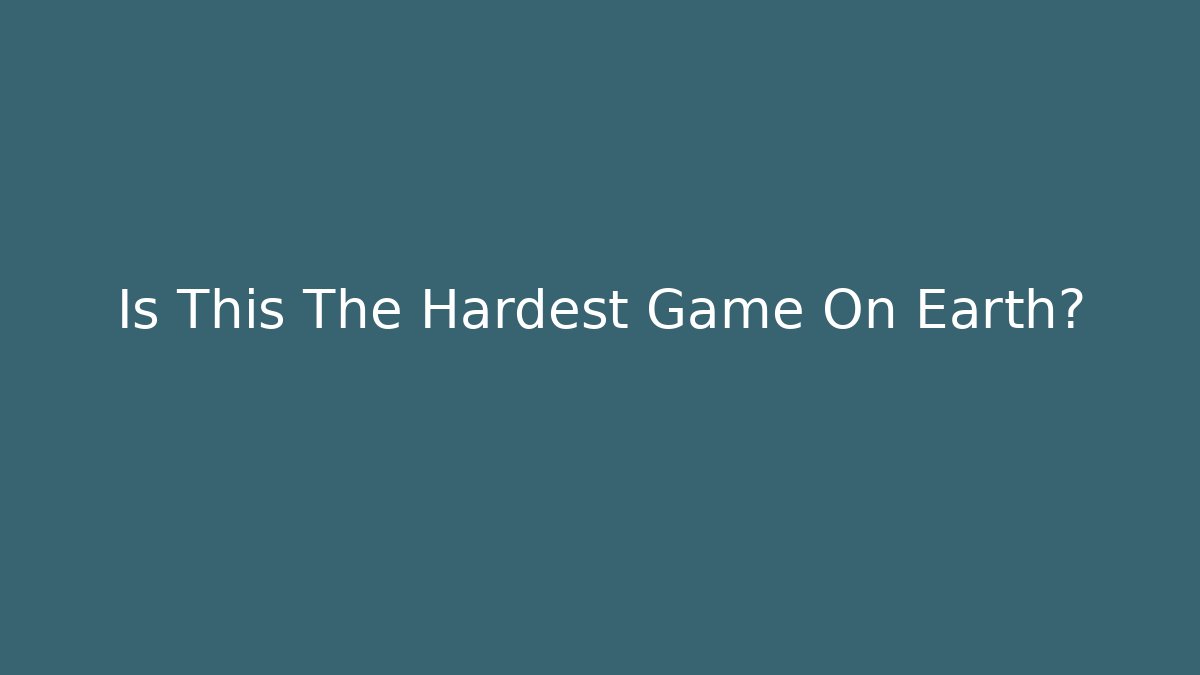 Is This The Hardest Game On Earth?