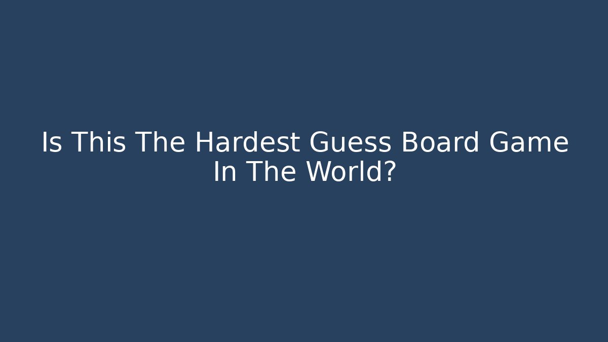 Is This The Hardest Guess Board Game In The World?