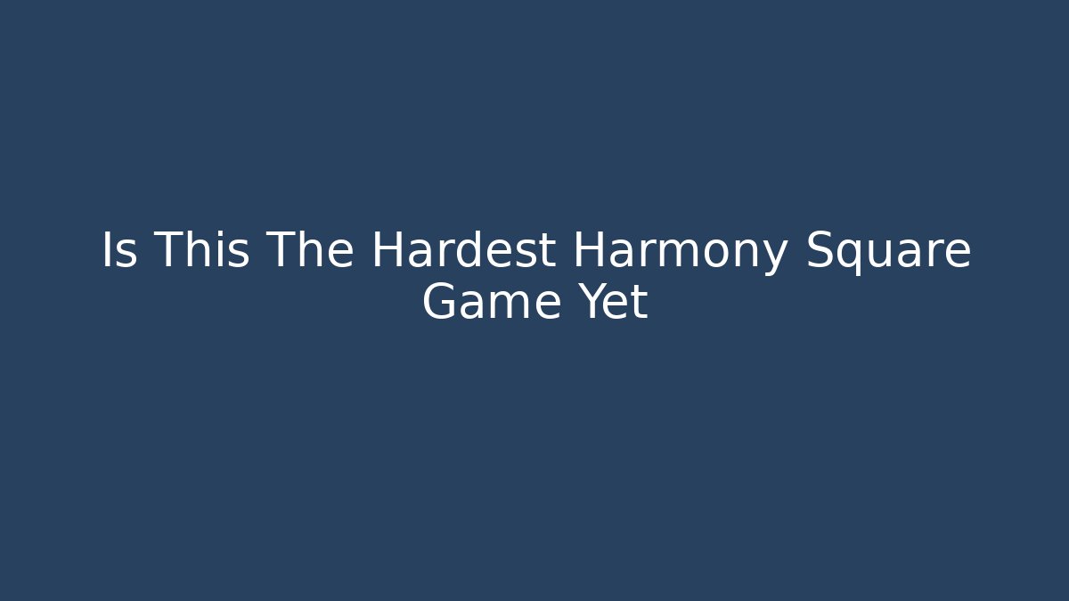 Is This The Hardest Harmony Square Game Yet