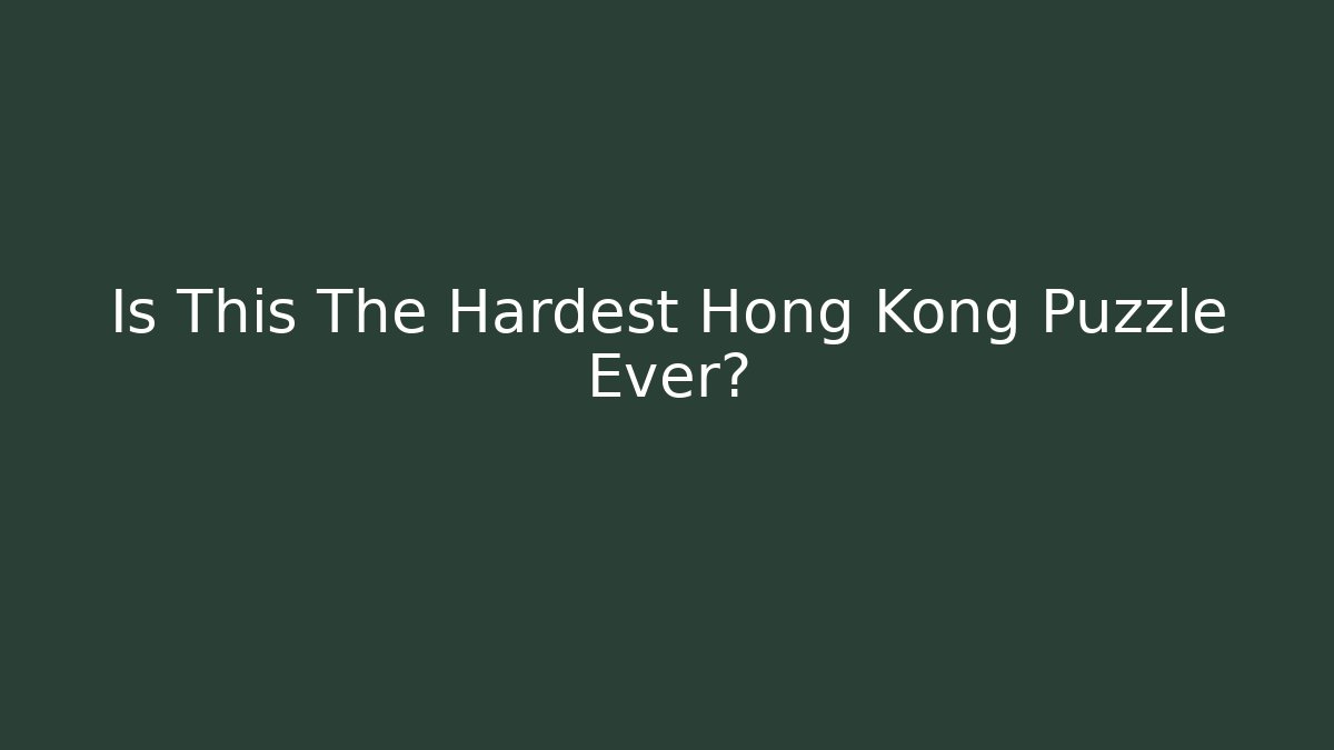 Is This The Hardest Hong Kong Puzzle Ever?