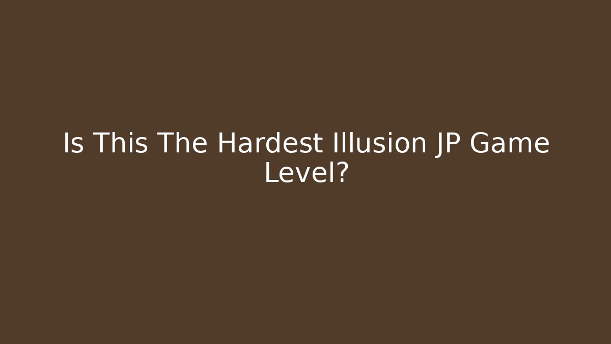 Is This The Hardest Illusion JP Game Level?