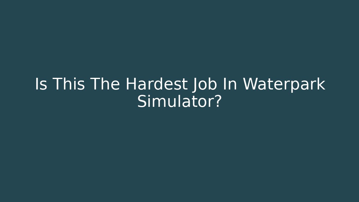 Is This The Hardest Job In Waterpark Simulator?
