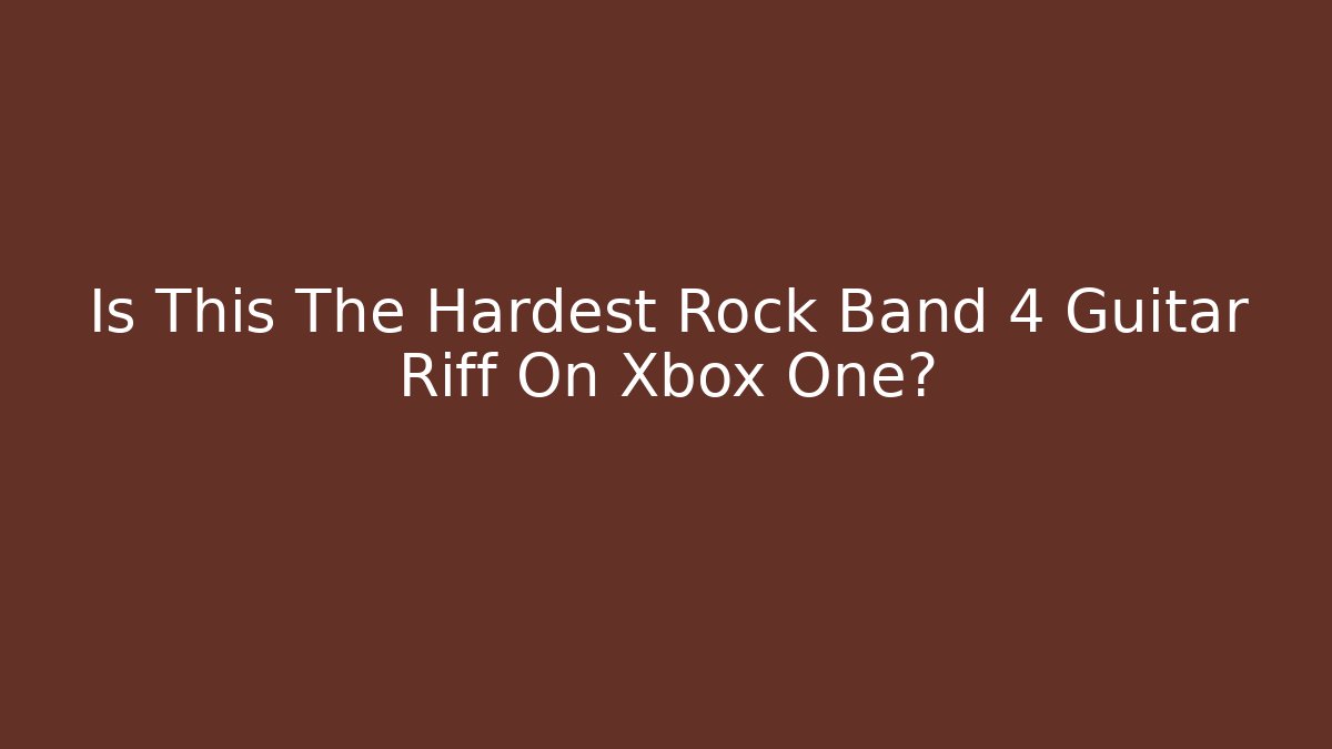 Is This The Hardest Rock Band 4 Guitar Riff On Xbox One?