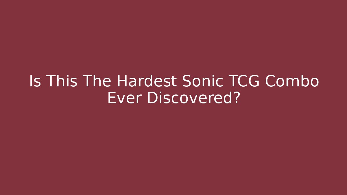 Is This The Hardest Sonic TCG Combo Ever Discovered?