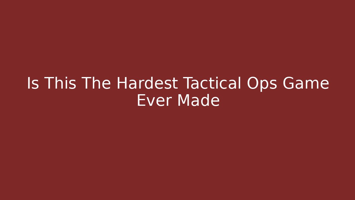Is This The Hardest Tactical Ops Game Ever Made