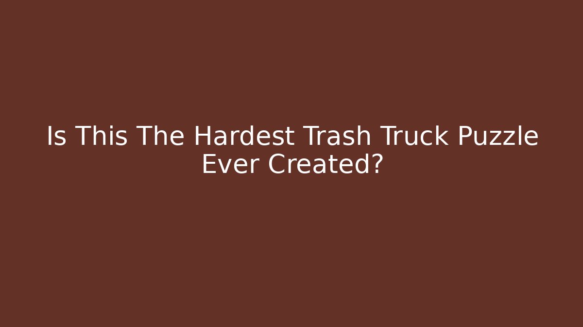 Is This The Hardest Trash Truck Puzzle Ever Created?
