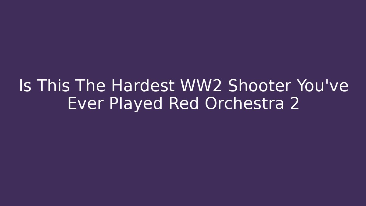 Is This The Hardest WW2 Shooter You've Ever Played Red Orchestra 2