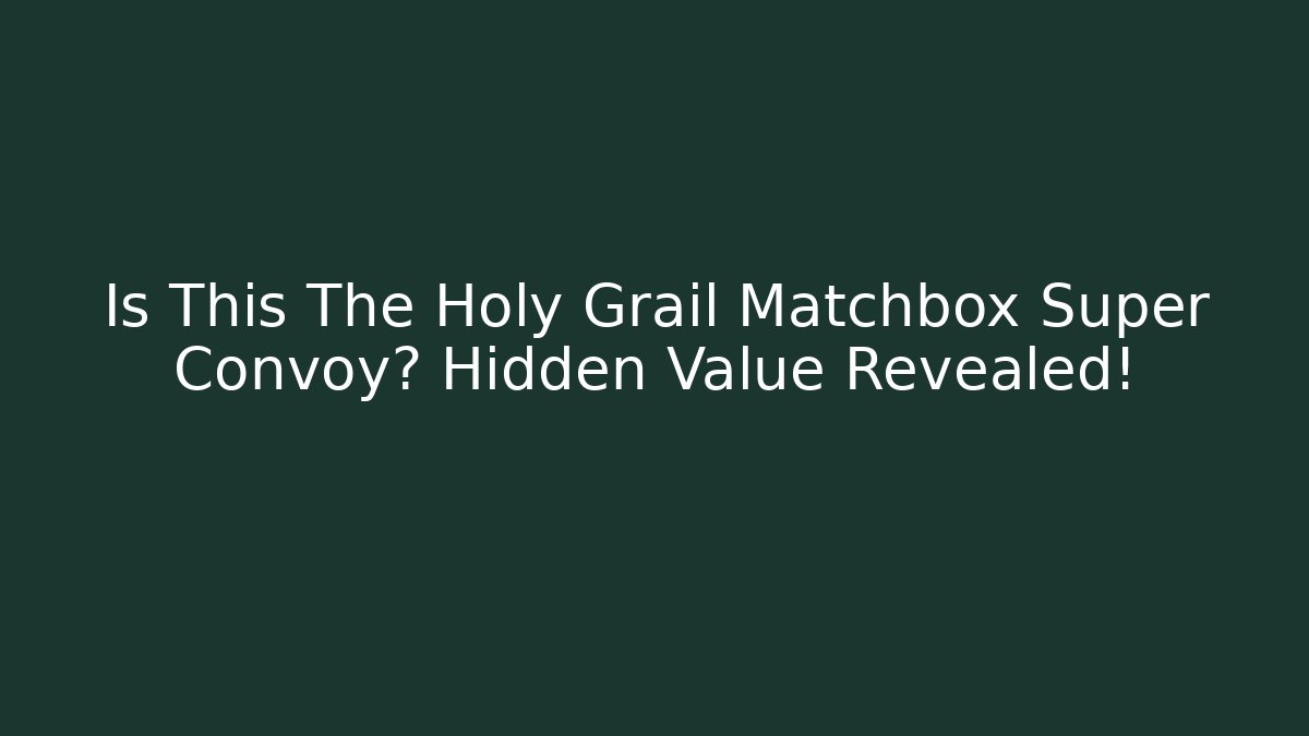 Is This The Holy Grail Matchbox Super Convoy? Hidden Value Revealed!