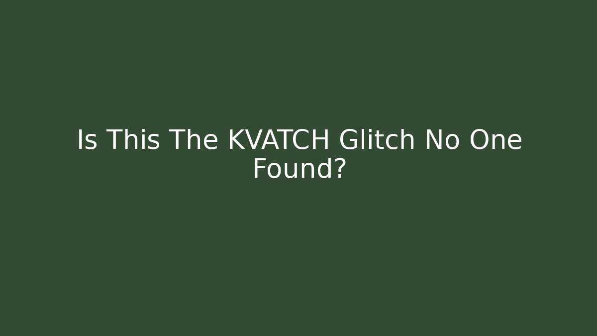 Is This The KVATCH Glitch No One Found?