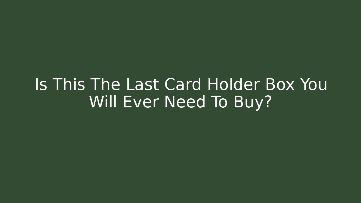 Is This The Last Card Holder Box You Will Ever Need To Buy? - Método de Aprovação