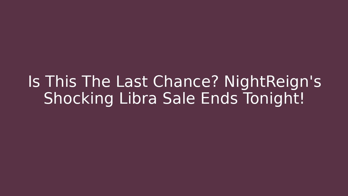 Is This The Last Chance? NightReign's Shocking Libra Sale Ends Tonight!