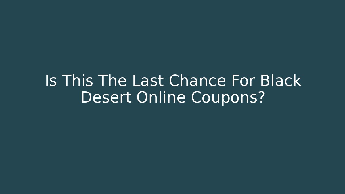 Is This The Last Chance For Black Desert Online Coupons?