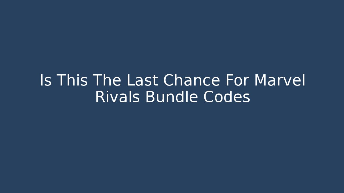 Is This The Last Chance For Marvel Rivals Bundle Codes