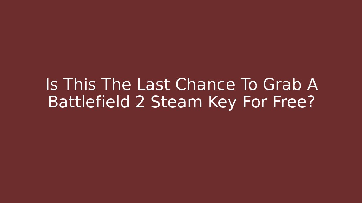 Is This The Last Chance To Grab A Battlefield 2 Steam Key For Free?