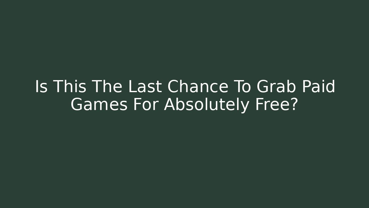 Is This The Last Chance To Grab Paid Games For Absolutely Free?