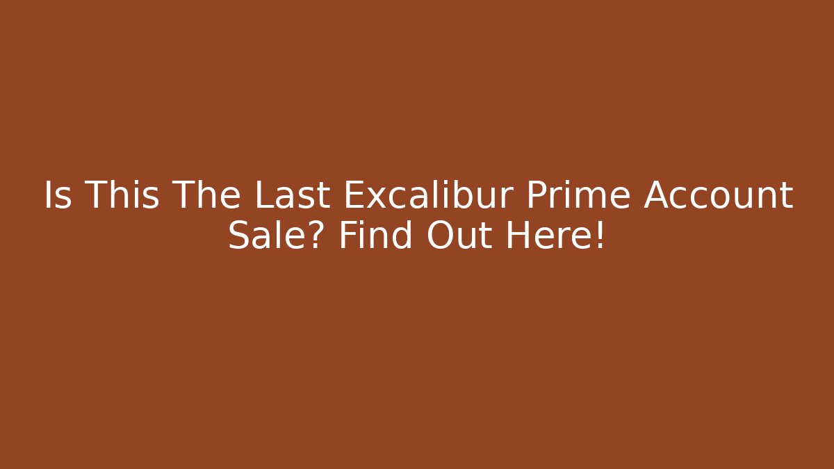 Is This The Last Excalibur Prime Account Sale? Find Out Here!