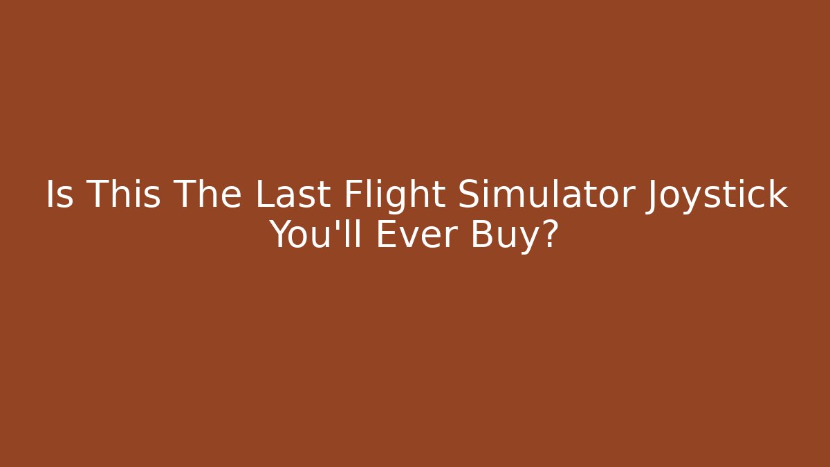 Is This The Last Flight Simulator Joystick You’ll Ever Buy?