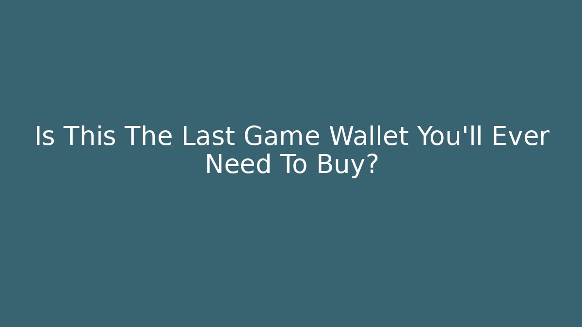 Is This The Last Game Wallet You’ll Ever Need To Buy?