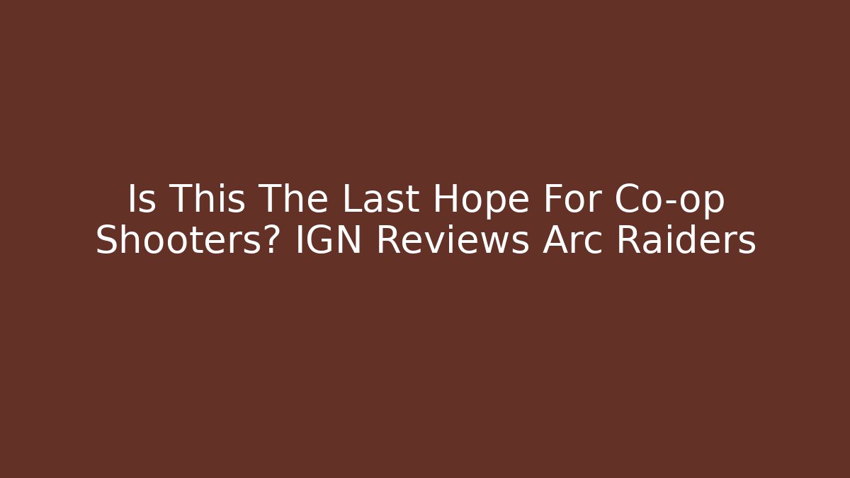 Is This The Last Hope For Co-op Shooters? IGN Reviews Arc Raiders