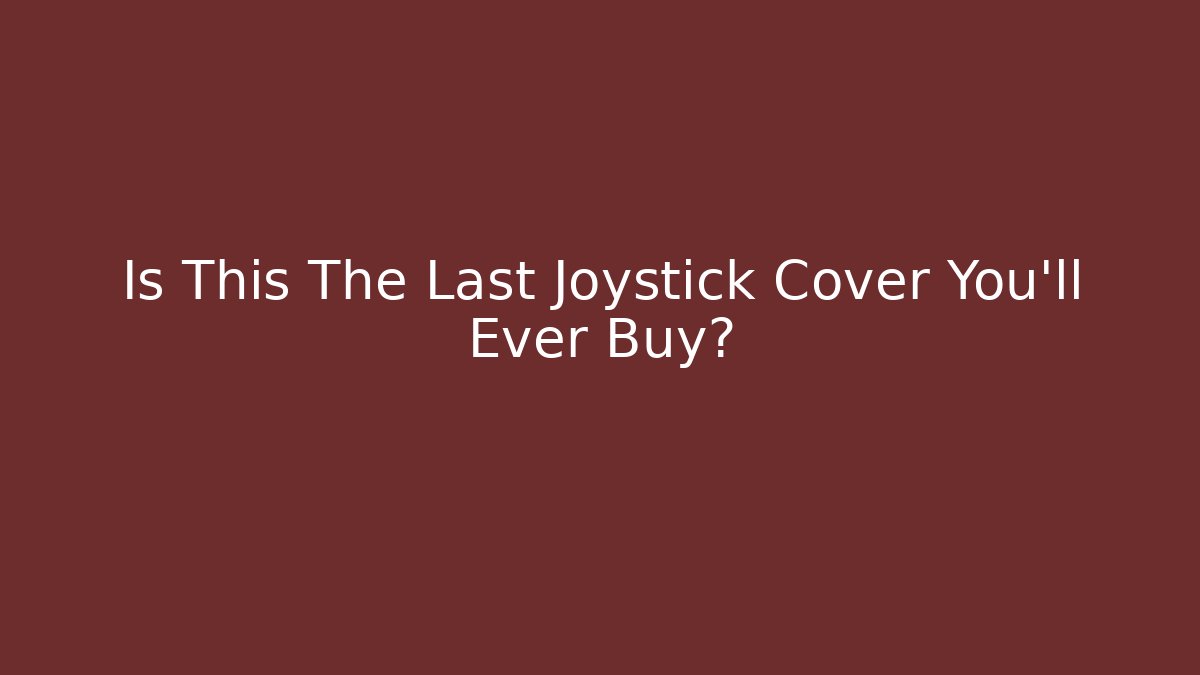 Is This The Last Joystick Cover You'll Ever Buy?