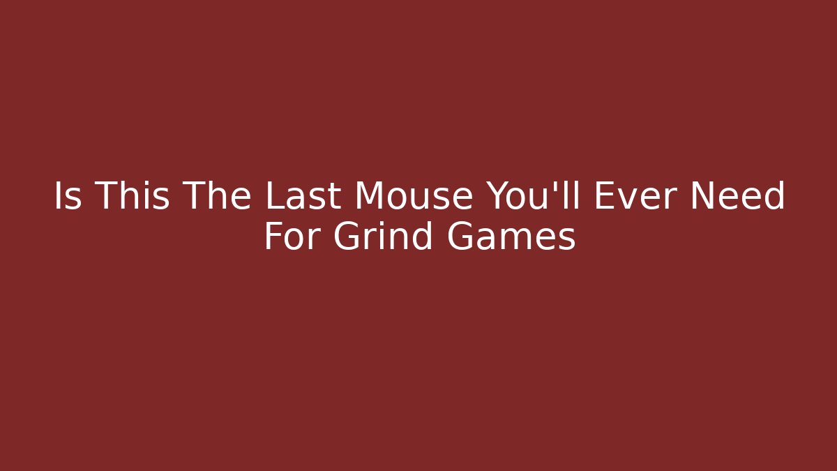 Is This The Last Mouse You'll Ever Need For Grind Games - Método de Aprovação