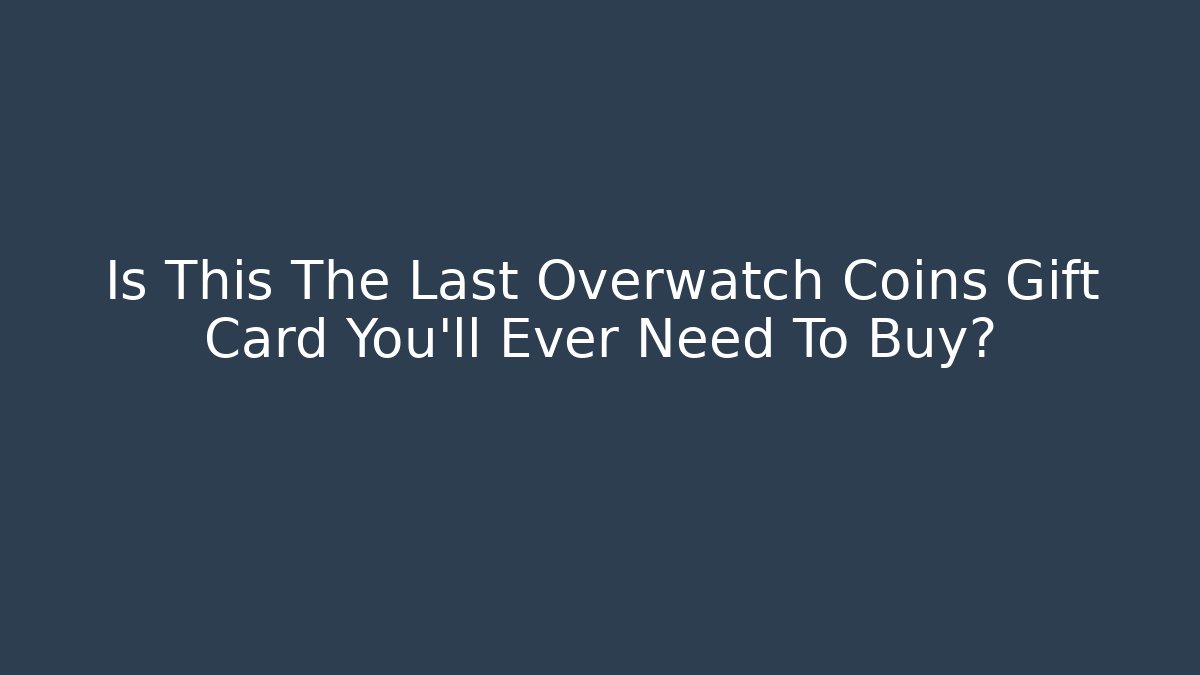 Is This The Last Overwatch Coins Gift Card You'll Ever Need To Buy?