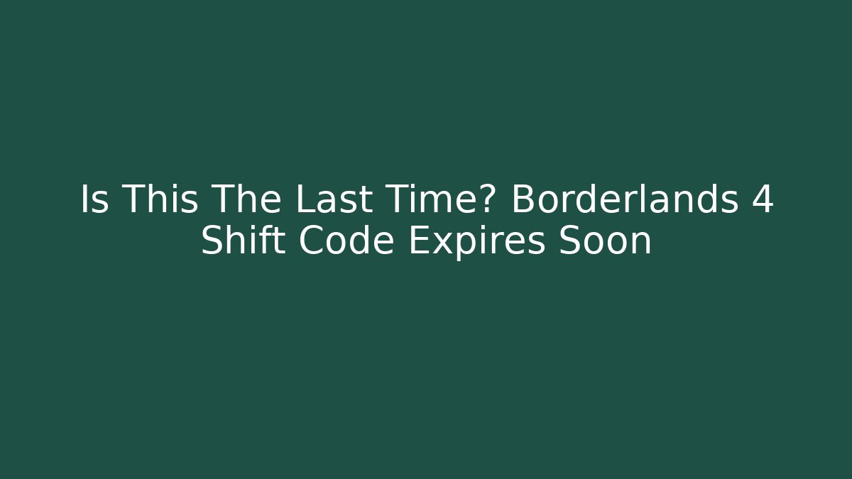 Is This The Last Time? Borderlands 4 Shift Code Expires Soon