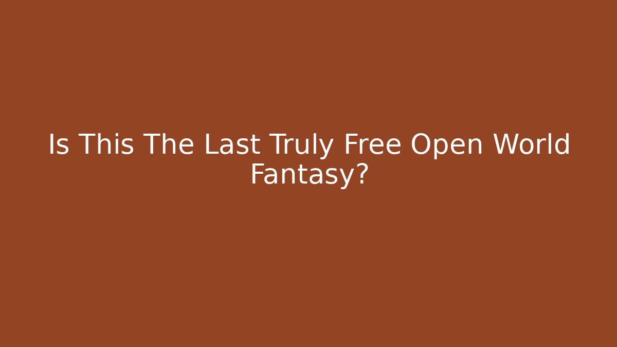 Is This The Last Truly Free Open World Fantasy?