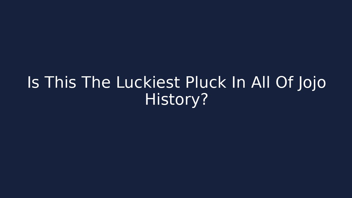 Is This The Luckiest Pluck In All Of Jojo History?