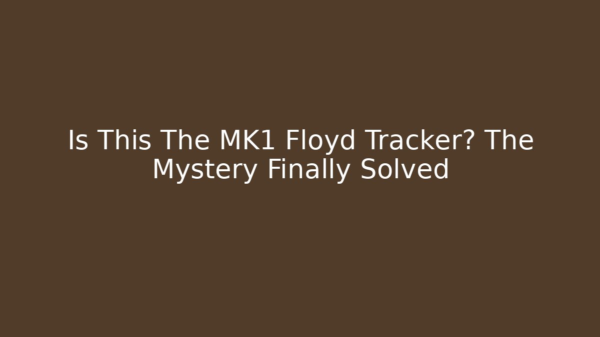 Is This The MK1 Floyd Tracker? The Mystery Finally Solved