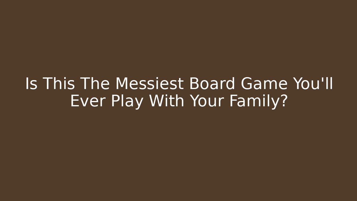 Is This The Messiest Board Game You’ll Ever Play With Your Family?