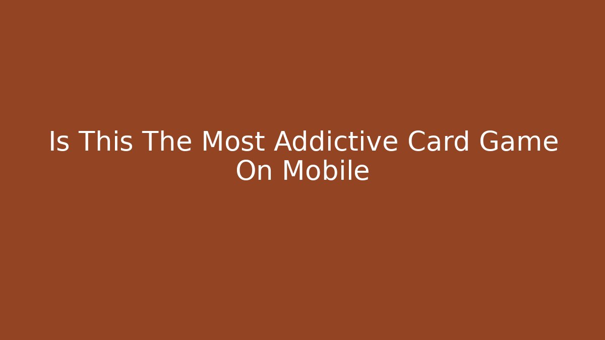 Is This The Most Addictive Card Game On Mobile - Método de Aprovação
