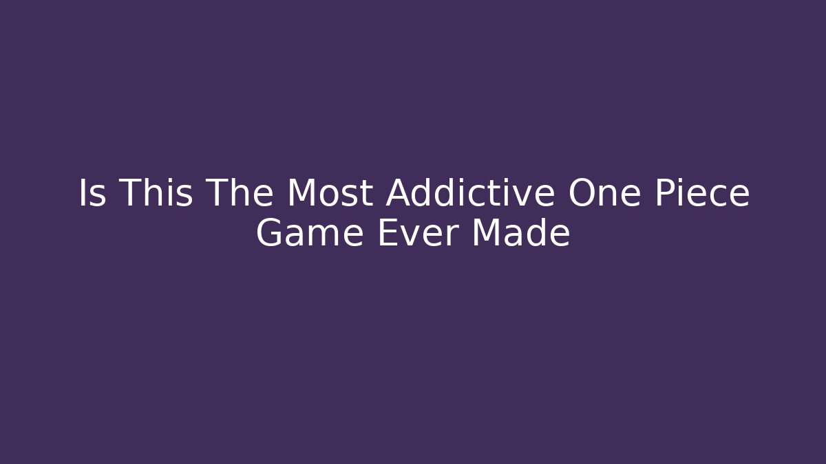 Is This The Most Addictive One Piece Game Ever Made